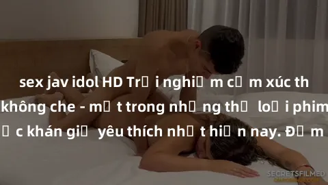 sex jav idol HD Trải nghiệm cảm xúc thăng hoa với jav SM không che - một trong những thể loại phim người lớn được khán giả yêu thích nhất hiện nay. Đảm bảo đem lại sự hấp dẫn, kích thích tối đa cho ng