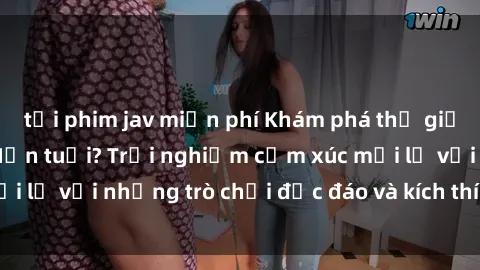 tải phim jav miễn phí Khám phá thế giới sex trực tuyến: Hơn tuổi? Trải nghiệm cảm xúc mới lạ với những trò chơi độc đáo và kích thích người lớn
